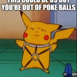 Pikachu | THIS COULD BE US BUT YOU'RE OUT OF POKE BALLS | image tagged in kinky pikachu | made w/ Imgflip meme maker