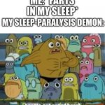 My demon is outta here | ME: *FARTS IN MY SLEEP*; MY SLEEP-PARALYSIS DEMON: | image tagged in i gotta get outta here spongebob | made w/ Imgflip meme maker
