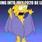 Lisa Simpson | GOING INTO JULY 2020 BE LIKE | image tagged in lisa lizard queen | made w/ Imgflip meme maker