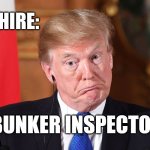 Bunker Inspector Trump | FOR HIRE:; BUNKER INSPECTOR | image tagged in trump dumbfounded | made w/ Imgflip meme maker