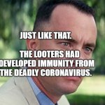Covidiot looters | JUST LIKE THAT.                           THE LOOTERS HAD DEVELOPED IMMUNITY FROM THE DEADLY CORONAVIRUS. | image tagged in covidiot looters | made w/ Imgflip meme maker