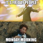 Ro | IT’S FRIDAY PEOPLE; MONDAY MORNING | image tagged in robert downey jr | made w/ Imgflip meme maker