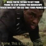 Come this is no place to die | WHEN YOU'RE TRYING TO GET YOUR PHONE TO STOP GIVING YOU HOROSCOPE NOTIFACATIONS BUT YOU SEE THAT YOUR PHONES ON 1% | image tagged in come this is no place to die | made w/ Imgflip meme maker