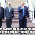 Photo Op After Teargassing Peaceful Protestors | JUST FINISHED TEARGASSING PEACEFUL PROTESTORS AND CLERGY, STOPS FOR GROUP PHOTO | image tagged in trump barr obrien mcenany | made w/ Imgflip meme maker