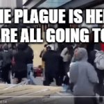 the plague is here | THE PLAGUE IS HERE. WE ARE ALL GOING TO DIE. | image tagged in gifs,coronavirus | made w/ Imgflip video-to-gif maker