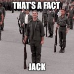 That's a Fact Jack | THAT'S A FACT; JACK | image tagged in that's a fact jack | made w/ Imgflip meme maker