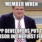 Programmers are getting lazier | 'MEMBER WHEN; APP DEVELOPERS PUT THE
 CURSOR IN THE FIRST FIELD? | image tagged in remember when,developers,programmers,focus | made w/ Imgflip meme maker