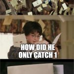 stupid | IF HARRY WAS THE BEST SEEKER THAN; HOW DID HE ONLY CATCH 1; IF HE WAS A RAVENCLAW HE WOULD HAVE PICKED ONE FROM THE GROUND | image tagged in harry potter hogwarts letter | made w/ Imgflip meme maker