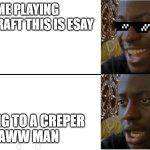 me playing minecraft | ME PLAYING MINECRAFT THIS IS ESAY; DIEING TO A CREPER 
AWW MAN | image tagged in disappointed guy | made w/ Imgflip meme maker