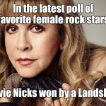 Stevie Nicks Landslide | In the latest poll of favorite female rock stars; Stevie Nicks won by a Landslide. | image tagged in stevie nicks,memes | made w/ Imgflip meme maker