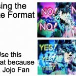 Jotaro YES YES NO NO | Using the Drake Format; Use this Format because ur a Jojo Fan | image tagged in jotaro yes yes no no | made w/ Imgflip meme maker