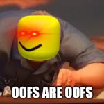 no matter what | OOFS ARE OOFS | image tagged in x is y or x are y,memes | made w/ Imgflip meme maker