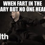 stelth | WHEN FART IN THE LIBRARY BUT NO ONE HEARS IT | image tagged in meme man stelth,memes | made w/ Imgflip meme maker