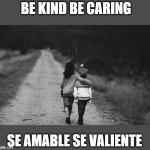Be Kind | BE KIND BE CARING; SE AMABLE SE VALIENTE | image tagged in be kind | made w/ Imgflip meme maker