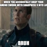 Captain America/Chris Evans BRUH move | WHEN YOU ACCIDENTALLY DROP YOUR DIAMOND SWORD WITH SHARPNESS V INTO LAVA; BRUH | image tagged in captain america/chris evans bruh move | made w/ Imgflip meme maker