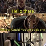 "Hello there" antimeme | Hello there. General Kenobi! You are a bold one. | image tagged in star wars hello there boxes fixed | made w/ Imgflip meme maker