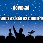 COVID-38 | COVID-38; TWICE AS BAD AS COVID-19 | image tagged in mystery science theater 3000 silhouette,covid-38,covid,coronavirus | made w/ Imgflip meme maker