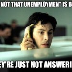Banana phone | IT'S NOT THAT UNEMPLOYMENT IS BUSY; THEY'RE JUST NOT ANSWERING | image tagged in banana phone | made w/ Imgflip meme maker