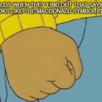 It is true though... | image tagged in arthur fist | made w/ Imgflip meme maker
