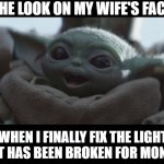 Fixed light | THE LOOK ON MY WIFE'S FACE; WHEN I FINALLY FIX THE LIGHT THAT HAS BEEN BROKEN FOR MONTHS | image tagged in laughing baby yoda | made w/ Imgflip meme maker