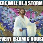 Weatherman Jesus | THERE WILL BE A STORM IN; EVERY ISLAMIC HOUSE | image tagged in weatherman jesus | made w/ Imgflip meme maker