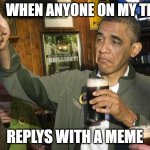 good job, fellow team member | WHEN ANYONE ON MY TEAM; REPLYS WITH A MEME | image tagged in obama thumbs-up,work,meme,good job | made w/ Imgflip meme maker