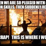 Set Fire to My Job | WHEN WE ARE SO PLEASED WITH OUR
ARSON SKILLS, THEN SUDDENLY REALIZE; OH CRAP!   THIS IS WHERE I WORK .

. | image tagged in arson,skills,realize,work,riot,looter | made w/ Imgflip meme maker