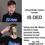 MrBeast Drake format | IS DED; ALL THE WOMEN SALUTE | image tagged in mrbeast drake format | made w/ Imgflip meme maker