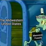 A paleontology inside joke | The Glaciers; The Midwestern United States; Mesozoic Fossils | image tagged in squidward briefcase | made w/ Imgflip meme maker