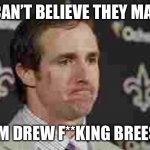 drew brees | I CAN’T BELIEVE THEY MAD. I’M DREW F**KING BREES | image tagged in drew brees | made w/ Imgflip meme maker