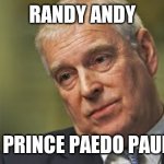 Randy Andy | RANDY ANDY; THE PRINCE PAEDO PAUPER | image tagged in prince andrew | made w/ Imgflip meme maker