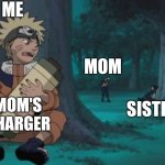 True asf | ME; MOM; SISTER; MOM'S CHARGER | image tagged in naruto hiding | made w/ Imgflip meme maker