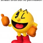 Pac man  | when you still play smash bros but no permission | image tagged in pac man | made w/ Imgflip meme maker