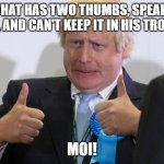 boris johnson | WHAT HAS TWO THUMBS, SPEAKS FRENCH, AND CAN'T KEEP IT IN HIS TROUSERS? MOI! | image tagged in boris johnson | made w/ Imgflip meme maker