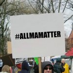 #allmamatter | #ALLMAMATTER | image tagged in blank protest sing | made w/ Imgflip meme maker