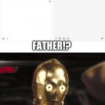 c3po | FATHER!? SON!? | image tagged in c3po | made w/ Imgflip meme maker