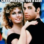 grease | SUNDAY NIGHT MOVIE ON CBS I WILL GIVE YOU A CLUE GREASE IS THE WORD | image tagged in grease | made w/ Imgflip meme maker