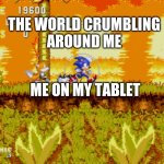 Sonic Jogging In Fire | THE WORLD CRUMBLING
AROUND ME; ME ON MY TABLET | image tagged in sonic jogging in fire,end of the world | made w/ Imgflip meme maker