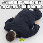 laying down | 4 YEAR OLDS WHEN THEY GET TO GO TO A PUBLIC BATHROOM; floor | image tagged in laying down | made w/ Imgflip meme maker