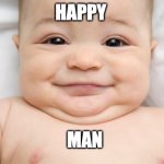 Happy | HAPPY; MAN | image tagged in baby,cute,fat,happy,male | made w/ Imgflip meme maker
