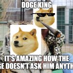 DOGE KING | DOGE KING; IT'S AMAZING HOW THE DOGE DOESN'T ASK HIM ANYTHING | image tagged in tiger king | made w/ Imgflip meme maker