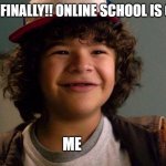Dustin is not doing school anymore | MOM- FINALLY!! ONLINE SCHOOL IS OVER!! ME | image tagged in stranger things | made w/ Imgflip meme maker