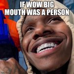 Baby | IF WOW BIG MOUTH WAS A PERSON | image tagged in memes,dank memes,dank,funny,funny memes,lol so funny | made w/ Imgflip meme maker