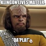 Lt. Worf says, | KLINGON LIVES MATTER. "QA'PLA!" | image tagged in klingon,worf,star trek the next generation,qapla | made w/ Imgflip meme maker