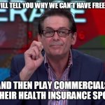 Jimmy Dore | THE MEDIA WILL TELL YOU WHY WE CAN'T HAVE FREE HEALTHCARE; AND THEN PLAY COMMERCIALS FROM THEIR HEALTH INSURANCE SPONSORS | image tagged in jimmy dore | made w/ Imgflip meme maker