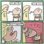 For the Horde | FOR DAD; FOR MOM; FOR GEORGE FLOYD | image tagged in for the horde | made w/ Imgflip meme maker