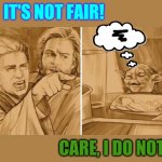 i dont care | IT'S NOT FAIR! CARE, I DO NOT. | image tagged in guys i found a new star wars meme template spread this | made w/ Imgflip meme maker