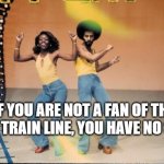 Soul Train Line | IF YOU ARE NOT A FAN OF THE SOUL TRAIN LINE, YOU HAVE NO SOUL! | image tagged in soul train line | made w/ Imgflip meme maker
