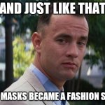 Fashion statement | AND JUST LIKE THAT; SURGICAL MASKS BECAME A FASHION STATEMENT | image tagged in forrest gump | made w/ Imgflip meme maker