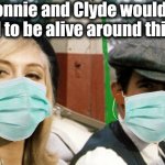 Bonnie and Clyde | Bonnie and Clyde would've loved to be alive around this time | image tagged in bonnie and clyde | made w/ Imgflip meme maker